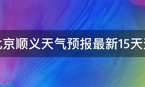 顺义天气预报15天天气预报查询_顺义天气预报15天天气