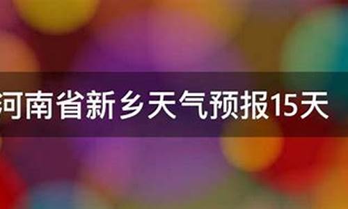 新乡未来15天天气_新乡未来15天天气情况