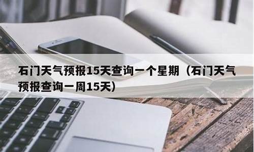 石门县天气预报15天气_石门县天气预报15天气报